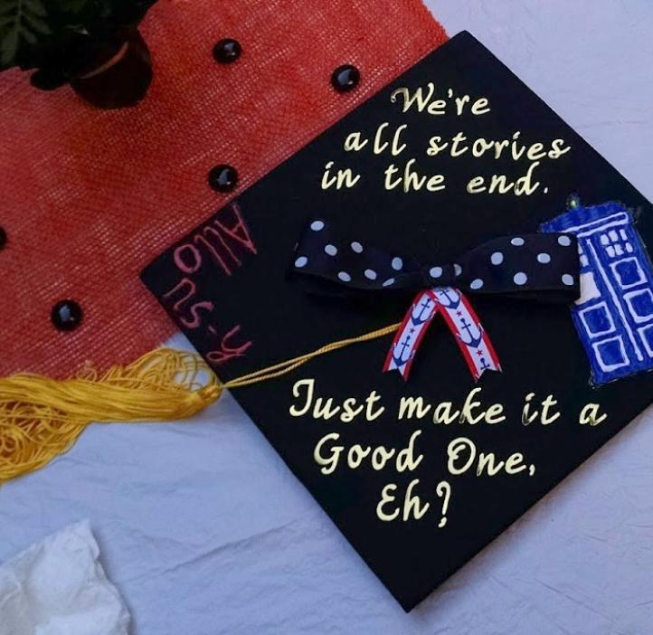 Mortarboard decorated with a tardis and the words "We're all stories in the end... just make it a good one, eh?"